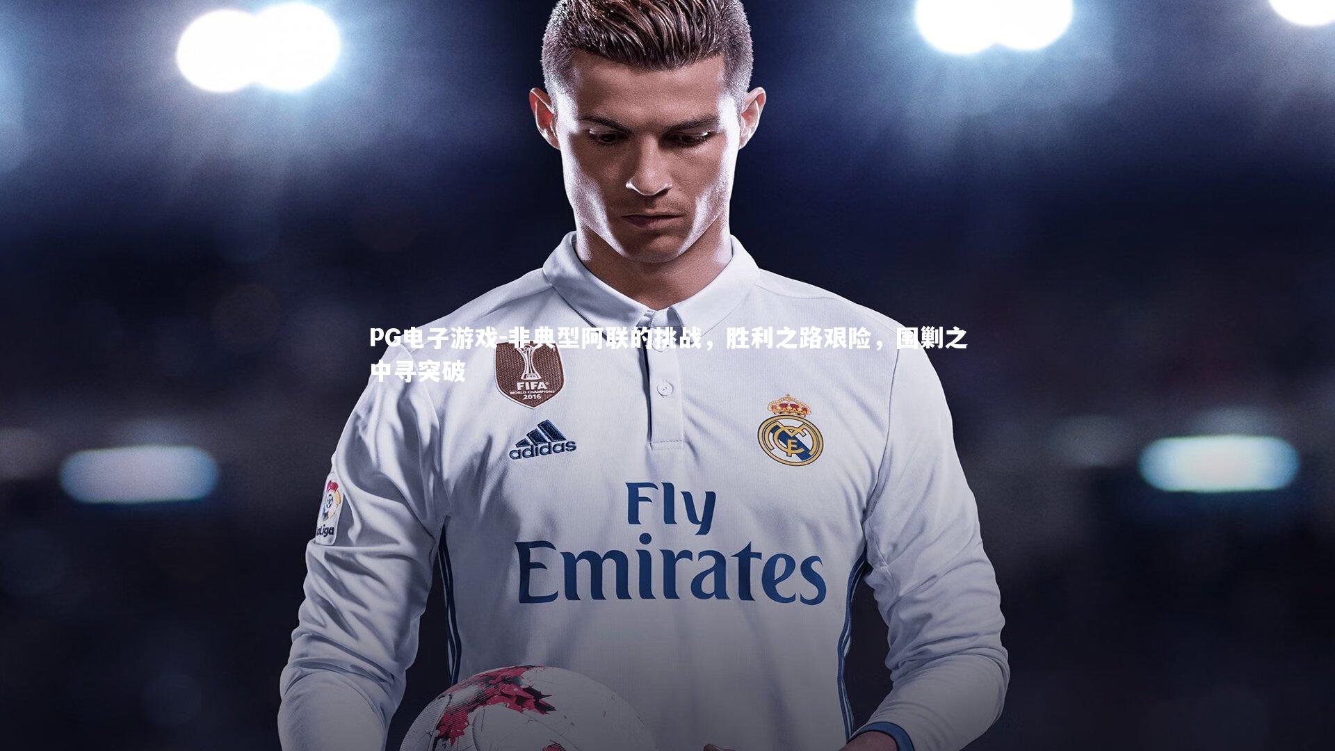 PG电子游戏-非典型阿联的挑战，胜利之路艰险，围剿之中寻突破